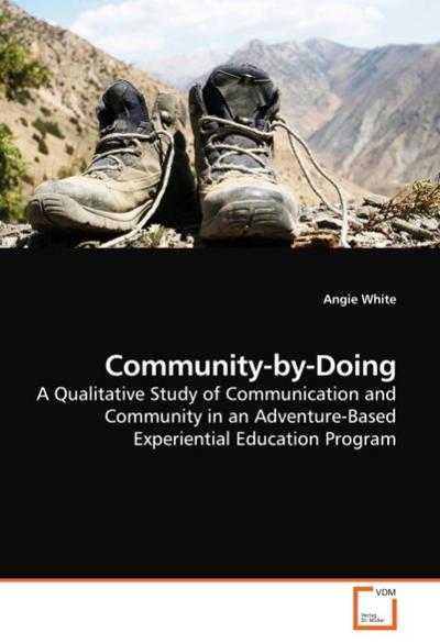 Community-by-Doing : A Qualitative Study of Communication and Community in an Adventure-Based Experiential Education Program - Angie White