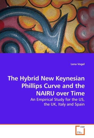 The Hybrid New Keynesian Phillips Curve and the NAIRU over Time : An Empirical Study for the US, the UK, Italy and Spain - Lena Vogel