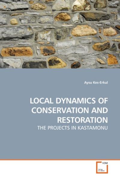 LOCAL DYNAMICS OF CONSERVATION AND RESTORATION : THE PROJECTS IN KASTAMONU - Aysu Kes-Erkul