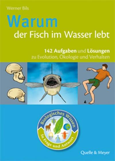 Warum der Fisch im Wasser lebt : 142 Aufgaben und Lösungen zu Evolution, Ökologie und Verhalten - Werner Bils