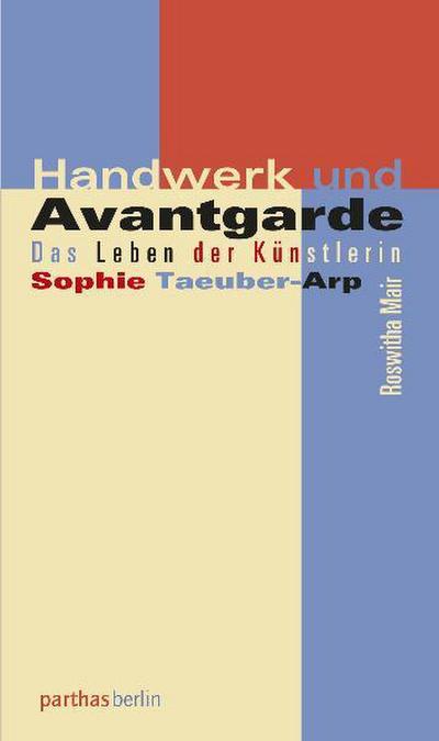 Handwerk und Avantgarde : Das Leben der Künstlerin Sophie Taeuber-Arp - Roswitha Mair