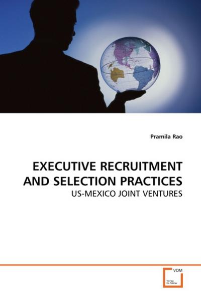 EXECUTIVE RECRUITMENT AND SELECTION PRACTICES : US-MEXICO JOINT VENTURES - Pramila Rao