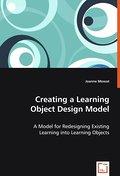 Creating a Learning Object Design Model : A Model for Redesigning Existing Learning into Learning Objects - Joanne Mowat