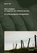 Sinn erleben im Angesicht der Alzheimerdemenz : Ein anthropologischer Bezugsrahmen - Marion Bär