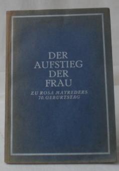 Der Aufstieg der Frau. Zu Rosa Mayreders 70. Geburtstag am 30. November 1928 als Ehrengabe dargebracht.