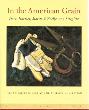 In the American Grain: Arthur Dove, Marsden Hartley, John Marin, Georgia O'Keefe and Alfred Steig...
