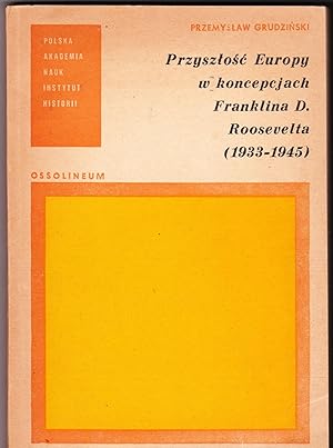 Przyszosc Europy W Koncepcjach Franklina D. Roosevelta, 1933-1945 (envoi de l'auteur)