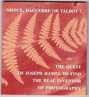 Niepce, Daguerre or Talbot? The Quest of Joseph Hamel to find the real Inventor of Photography