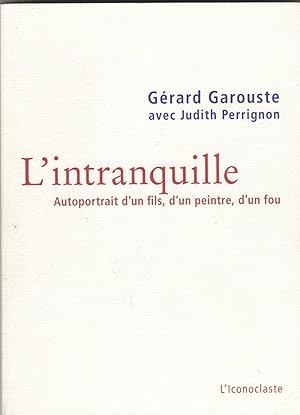 L Intranquille, Autoportrait d'un fils, d'un peintre, d'un fou (envoi de l'auteur)