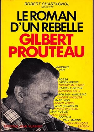 Le roman d'un rebelle, Gilbert Prouteau, raconté par Roger Frison-Roche, Thierry Maulnier, Hervé ...