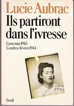 ILS PARTIRONT DANS L'IVRESSE, LYON: MAI 1943 / LONDRES: FEVRIER 1944 (envoi de l'auteure)