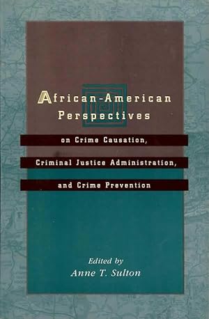 African American Perspectives on Crime Causation, Criminal Justice Administration and Crime Preve...