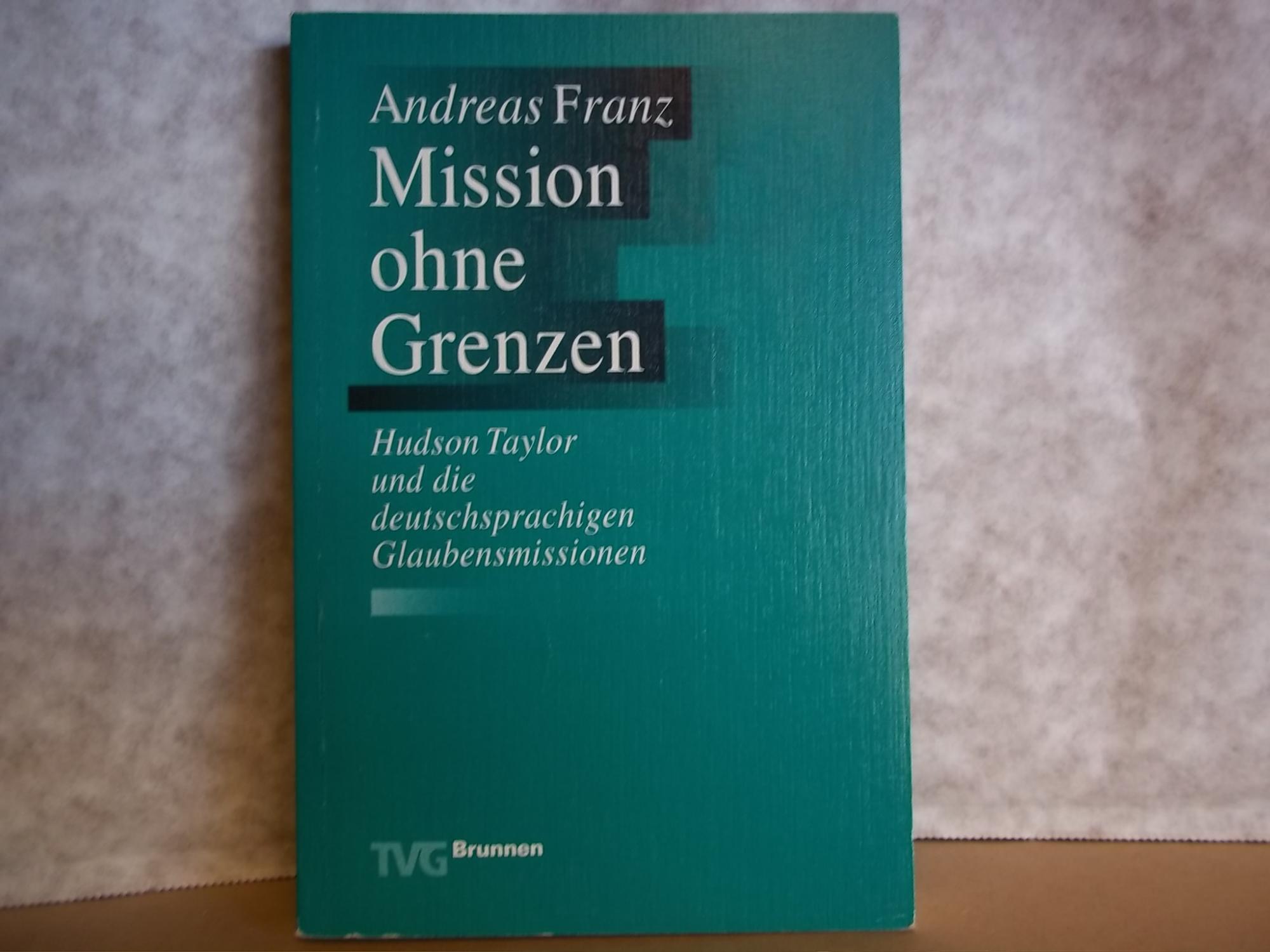 Mission ohne Grenzen: Hudson Taylor und die deutschsprachigen Glaubensmissionen (Monographien und Studienbu?cher) (German Edition) [Jan 01, 1993] Franz, Andreas