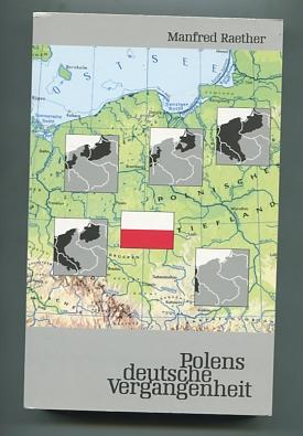 Polens deutsche Vergangenheit: Das Gebiet zwischen Oder und Memel im Ablauf der deutschen und der polnischen Geschichte
