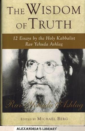 The Wisdom of Truth: 12 Essays by the Holy Kabbalist Rav Yehuda Ashlag