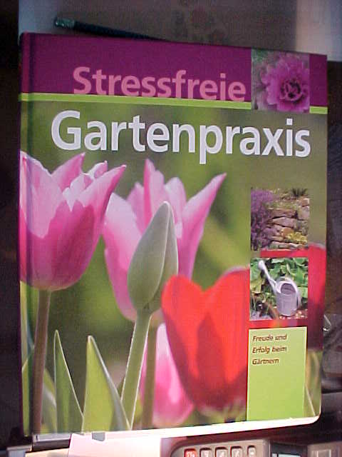 Stressfreie Gartenpraxis : Freude und Erfolg beim Gärtnern rund ums Jahr. - Bastian, Hans-Werner: