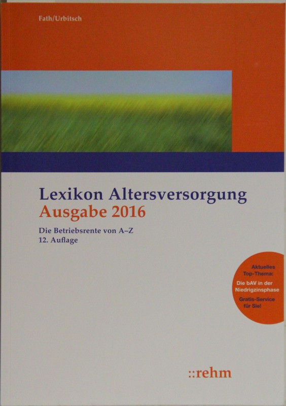 Lexikon Altersversorgung 2016. Die Betriebsrente von A-Z. 12. Auflage. - Ralf, Fath und Urbitsch Christian