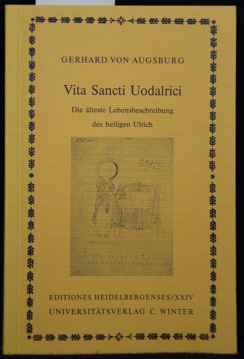 Vita Sancti Uodalrici. Die älteste Lebensbeschreibung des heiligen Ulrich. Lateinisch-deutsch. Einleitung, kritische Edition und Übersetzung besorgt durch Walter Berschin und Angelika Häse (= Editiones Heidelbergennsis, XXIV). - Gerhard von Augsburg