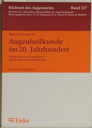 Augenheilkunde im 20. Jahrhundert. Ergebnisse und Ereignisse im deutschsprachigen Raum.