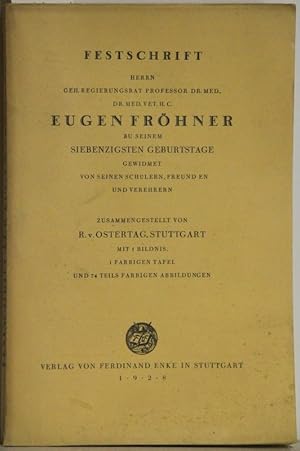 Festschrift Herrn Geh. Regierungsrat Prof. med. Dr. med. vet. hc Eugen Fröhner zu seinem siebzigs...