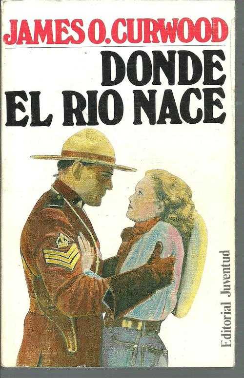 DONDE EL RIO NACE - JAMES O CURWOOD