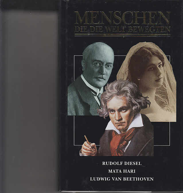 Menschen, die die Welt bewegten: Rudolf Diesel; Mata Hari; Ludwig van Beethoven