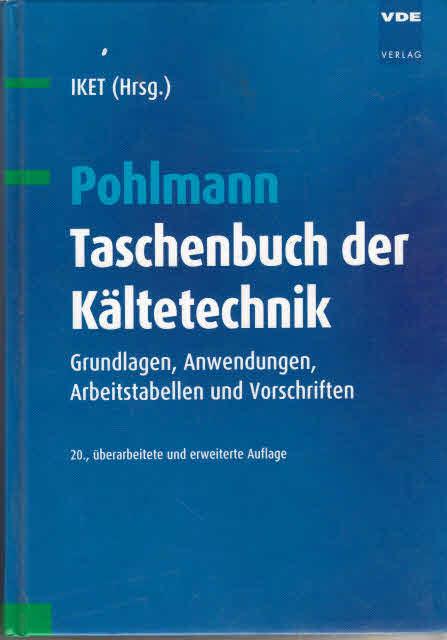 Pohlmann - Taschenbuch der Kältetechnik: Grundlagen, Anwendungen, Arbeitstabellen und Vorschriften - IKET