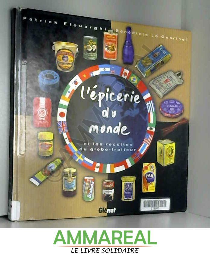 L'épicerie du monde : Et les recettes du globe-traiteur - Bénédicte Le Guérinel et Patrick Elouarghi