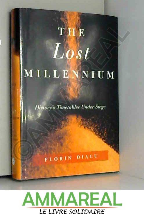 THE LOST MILLENNIUM: HISTORY\\'S TIMETABLES UNDER SIEG - FLORIN DIACU