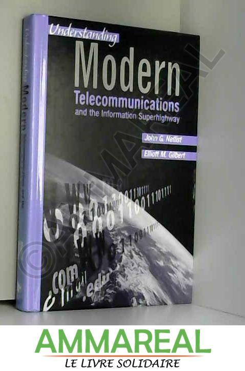 Understanding Modern Telecommunications and the Information Superhighway - John G. Nellist et Elliott M. Gilbert