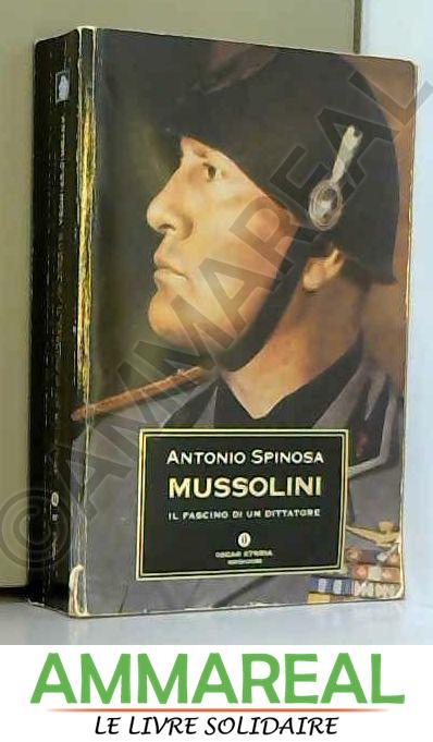 Mussolini. Il fascino di un dittatore - Antonio Spinosa