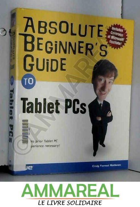 Absolute Beginner's Guide to Tablet PCs - Craig Forrest Mathews