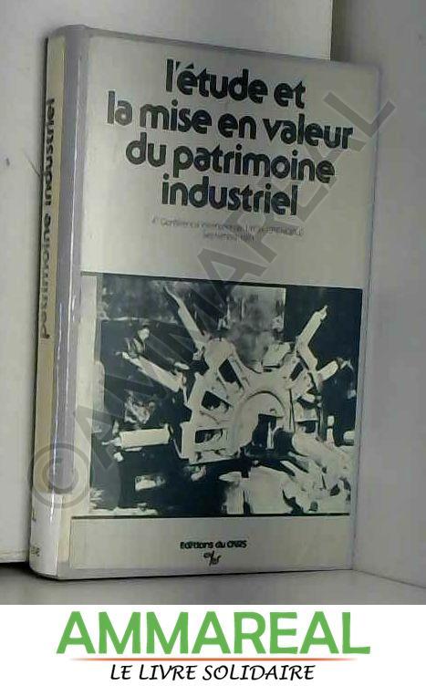 L'Étude et la mise en valeur du patrimoine industriel: 4e conférence internationale, Lyon, Grenoble, septembre 1981
