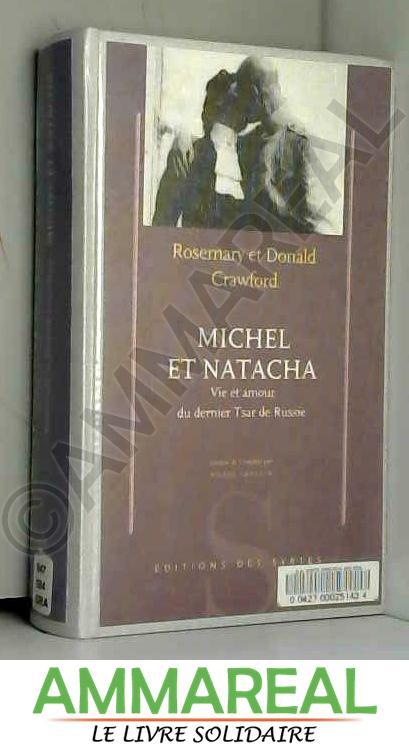 Michel et Natacha. Vie et amour du dernier Tsar de Russie - Rosemary Crawford et Donald Crawford