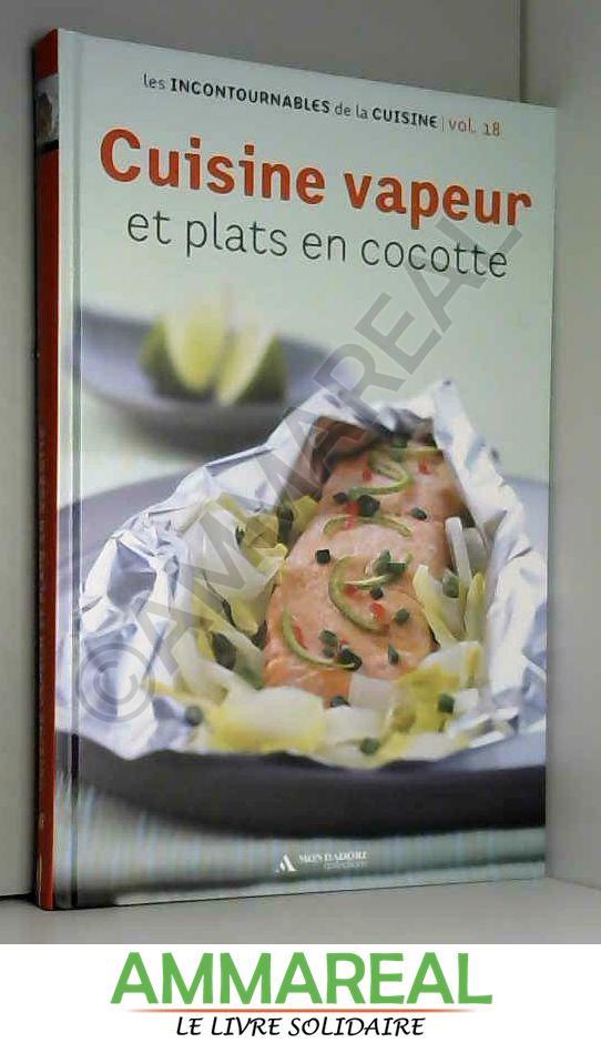 Les incontournables de la cuisine Volume 18 cuisine vapeur et plats en cocotte - Aude de Galard, Leslie Gogois et Stephan Lagorce