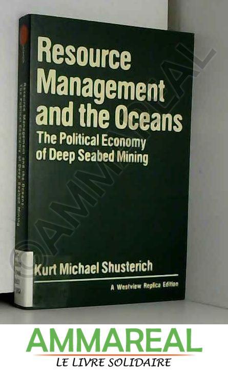 Resource Management And The Oceans: The Political Economy Of Deep Seabed Mining (Westview Replica Edition) - Kurt Shusterich