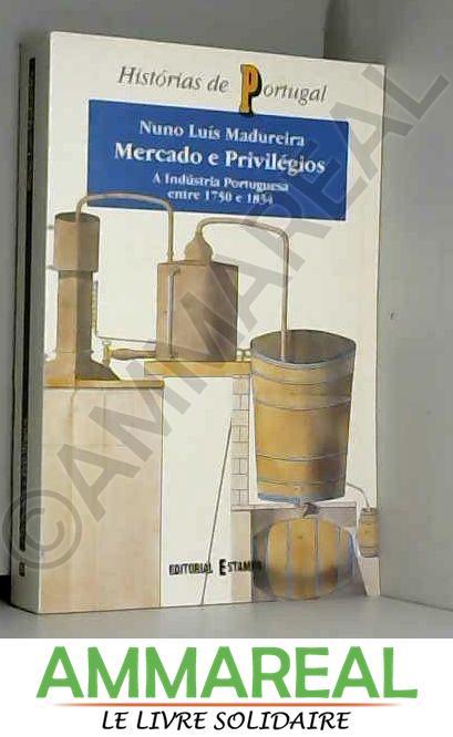 Mercado e privilegios: A industria portuguesa entre 1750 e 1834 (Historias de Portugal) [Paperback] Madureira, Nuno Luis