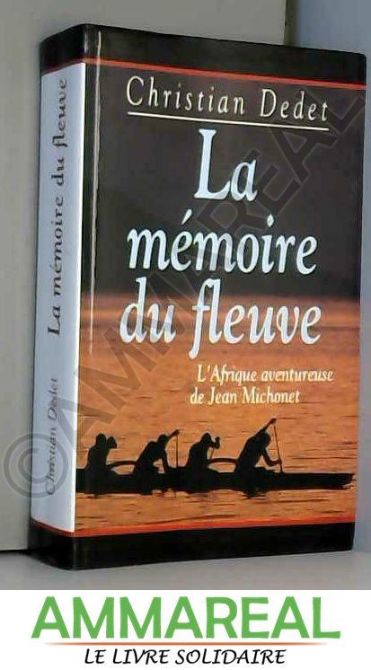 La memoire du fleuve - l'afrique aventureuse de jean michonet - DEDET Christian