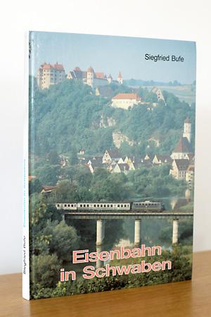 Eisenbahn in Schwaben - Bilddokumentation zur Bahngeschichte - Bufe, Siegfried