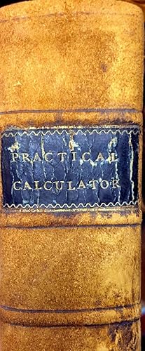 The Practical Calculator: Or, a Course of Arithmetic, Algebra, & Mensuration. With an Appendix, C...