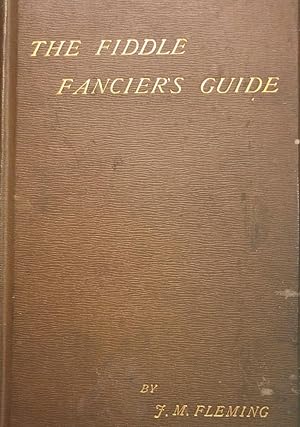 The Fiddle Fancier's Guide. A Manual of Information Regarding Violins, Violas, Basses and Bows of...