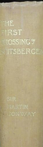 The First Crossing of Spitsbergen. Being an Account of an Inland Journey Of Exploration and Surve...