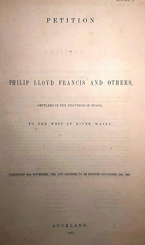 Petition of Philip Lloyd Francis and Others, Settlers in the Province of Otago, To The West of Ri...