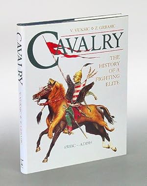 Cavalry: The History Of A Fighting Elite 650 BC - 1914 AD