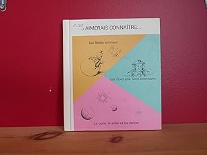 J'AIMERAIS CONNAITRE TOME 1: Les bebes animaux; les sons que nous entendons; la lune, le soleit e...