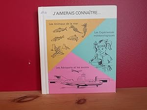 J'AIMERAIS CONNAITRE tome 11 : Les Animaux de la mer; Les Experiences meteorologiques; Les Aeropo...