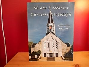 50 ANS A RACONTER PAROISSE ST-JOSEPH ANS ROUYN- NORANDA 1946- 1996