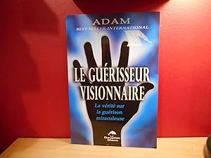 LE GUERISSEUR VISIONNAIRE LA VERITE SUR LA GUERISON MIRACULEUSE