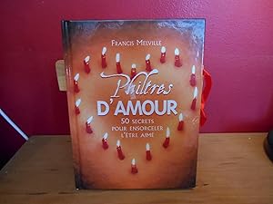 PHILTRES D'AMOUR 50 SECRETS POUR ENSORCELER L'ETRE AIME