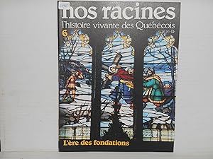 Nos Racines. L'histoire Vivante Des Quebecois. No.6 : L'ere Des Fondation